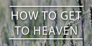 How to get Heaven